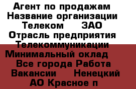 Агент по продажам › Название организации ­ Телеком 21, ЗАО › Отрасль предприятия ­ Телекоммуникации › Минимальный оклад ­ 1 - Все города Работа » Вакансии   . Ненецкий АО,Красное п.